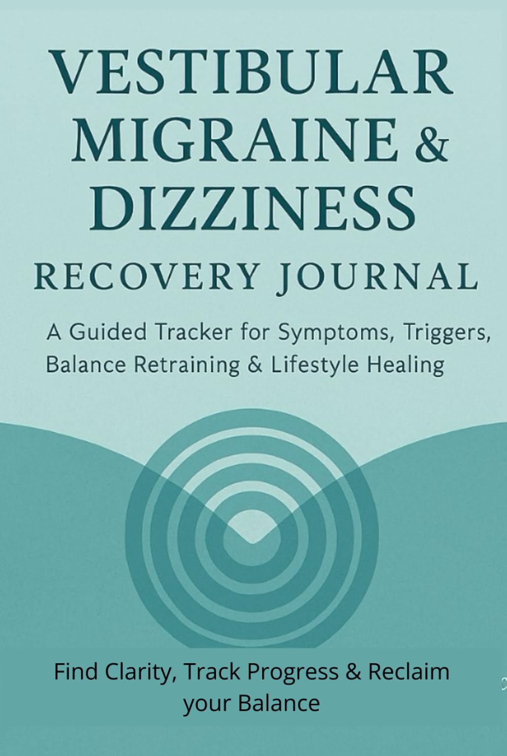Vestibular Migraine & Dizziness Recovery Journal: A Guided Tracker for Symptoms, Triggers, Balance Retraining & Lifestyle Healing