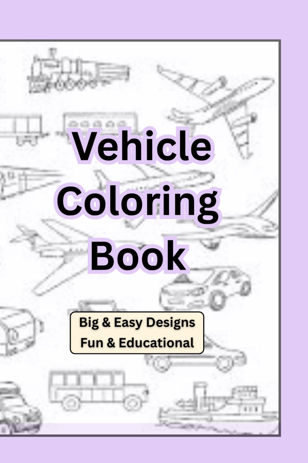 Vehicle ABC Coloring Book For Kids: Fun Cars, Trucks, Airplanes and Transportation Coloring Pages for Toddlers and Preschoolers Ages 3–7
