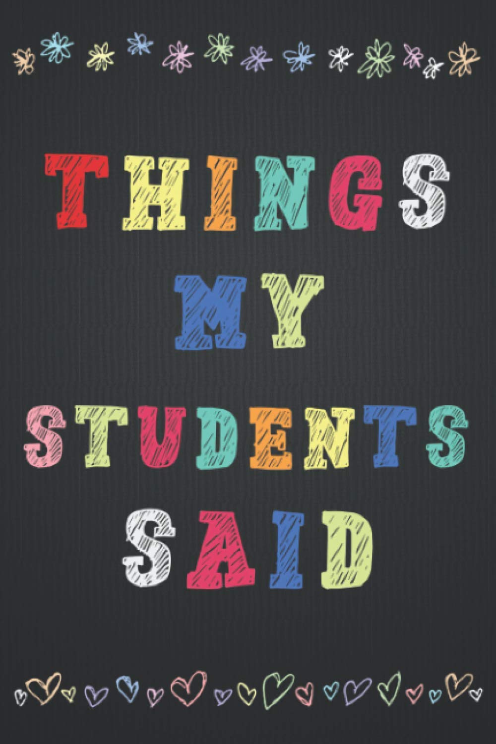Things my Students Said: Journal for Teachers to Record All The Memorable Things Your Students Say, Memory Book Gift for New Teachers.