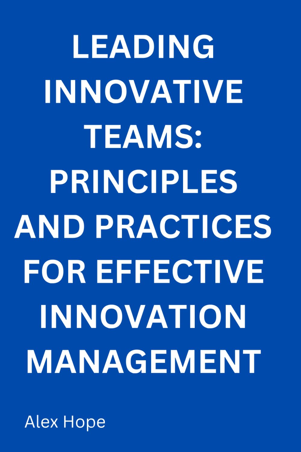 Leading Innovative Teams: Principles and Practices for Effective Innovation Management