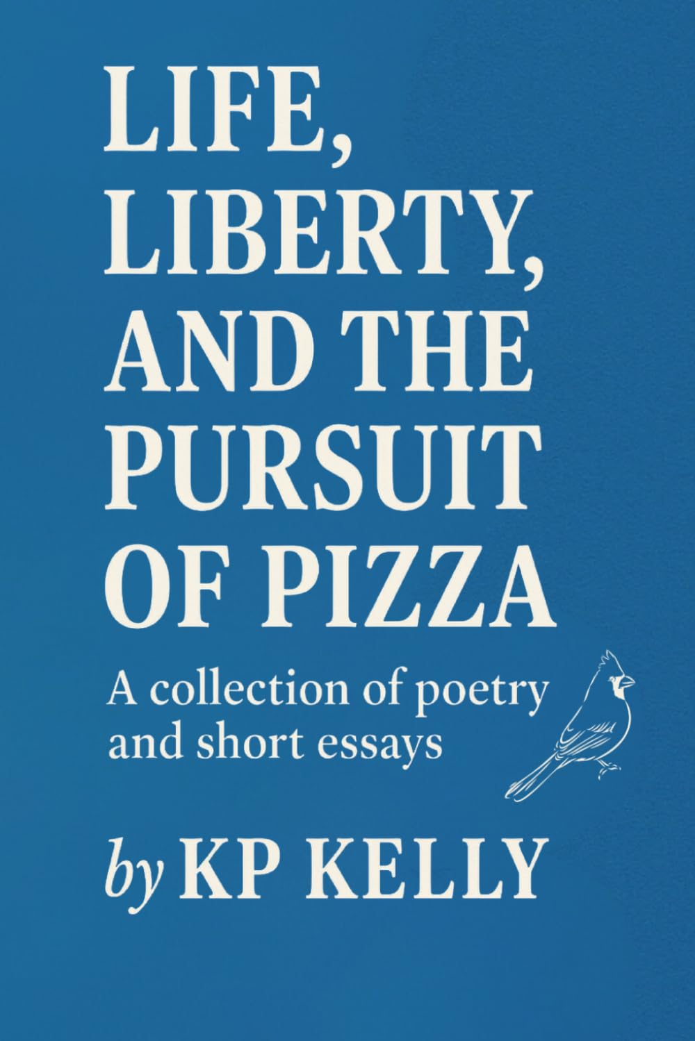 Life, Liberty, and the Pursuit of Pizza: A collection of poetry and short essays
