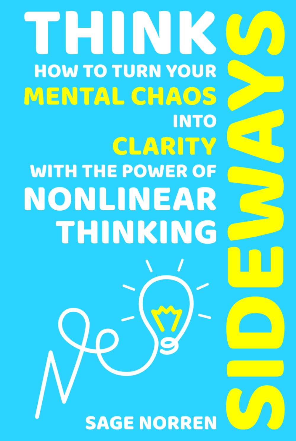Think Sideways: How to Turn Your Mental Chaos into Clarity with the Power of Nonlinear Thinking (Think Sideways Series)