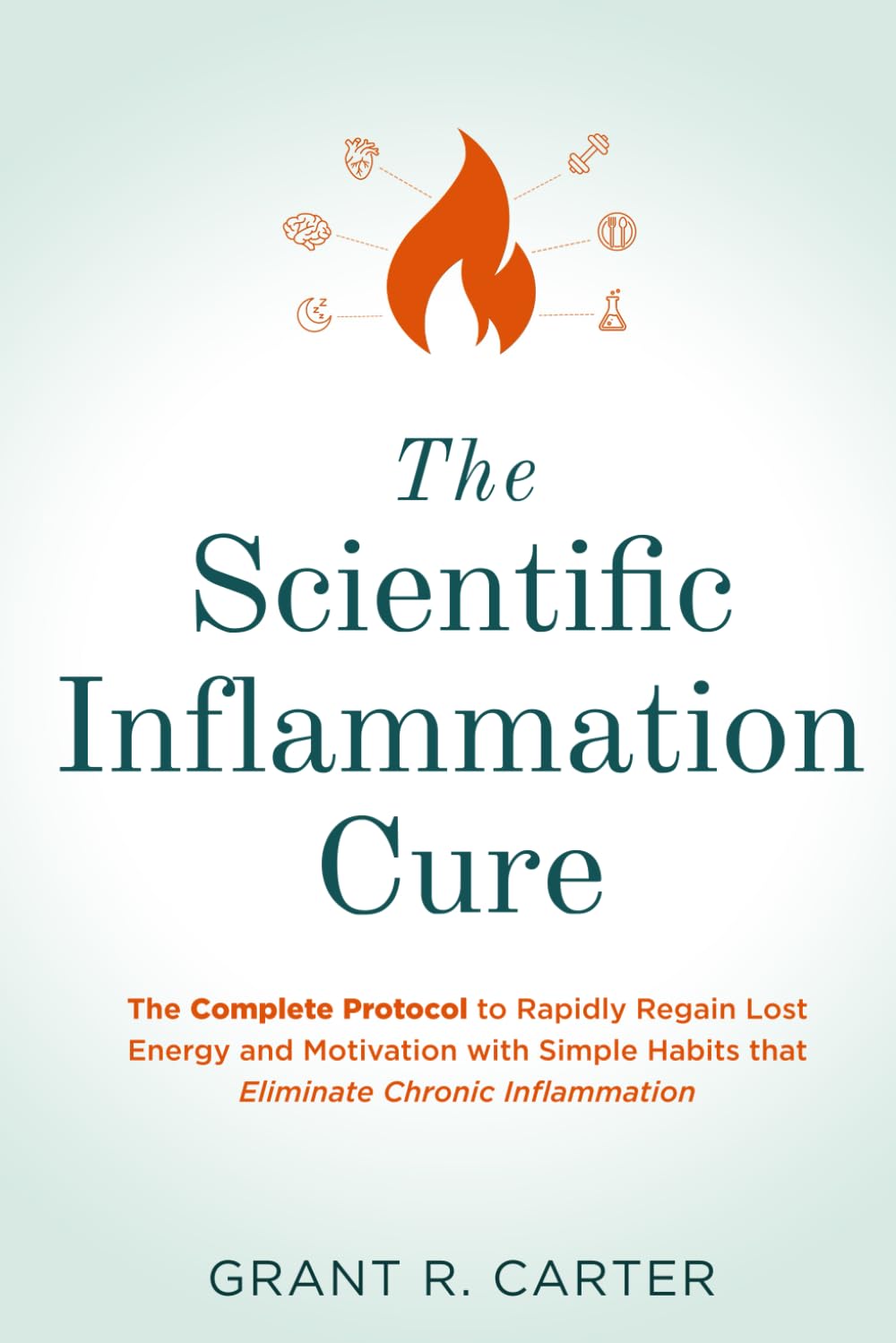 The Scientific Inflammation Cure: The Complete Protocol to Rapidly Regain Lost Energy and Motivation with Simple Habits that Eliminate Chronic Inflammation