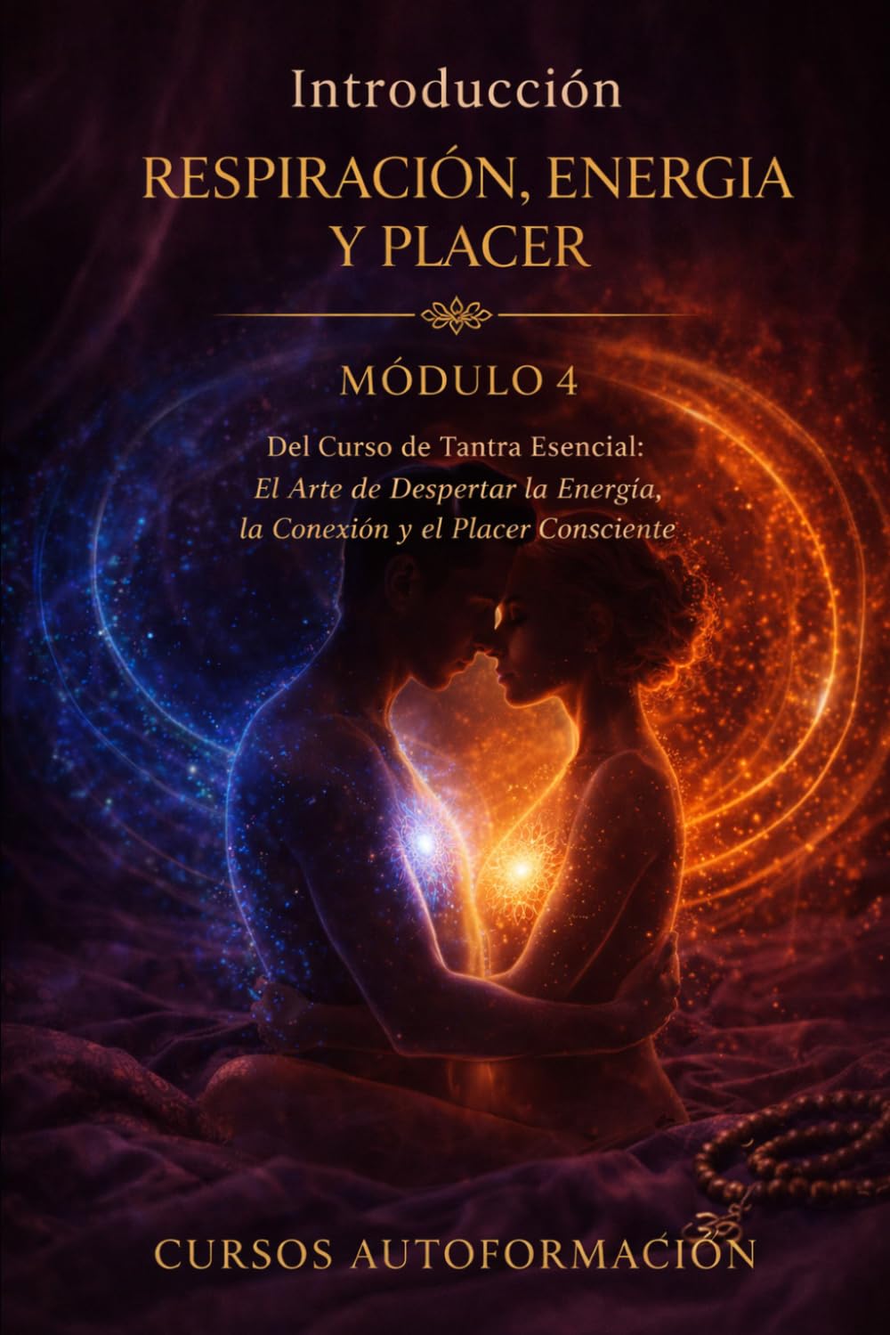 RESPIRACIÓN, ENERGÍA Y PLACER: Curso de Tantra Esencial: El Arte de Despertar la Energía, la Conexión y el Placer Consciente (VOLUMEN 4)
