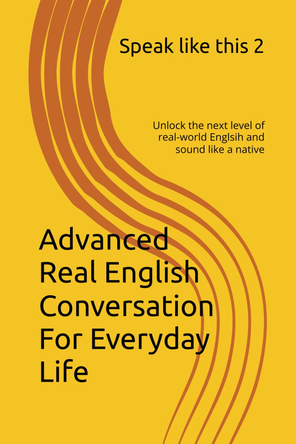 Speak Like This 2: Advanced Real English Conversations for Everyday Life: Unlock the next level of real-world English and sound like a native (Speak English Confidently Series)