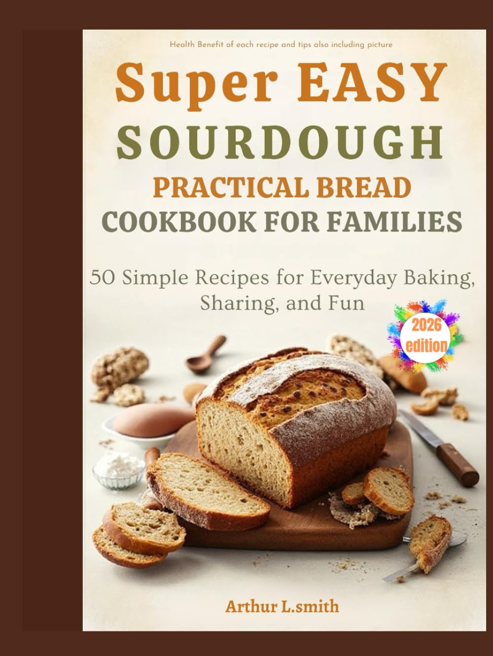 super easy sourdough practical bread cookbook for families: 50 Simple Recipes for Everyday Baking, Sharing, and Fun