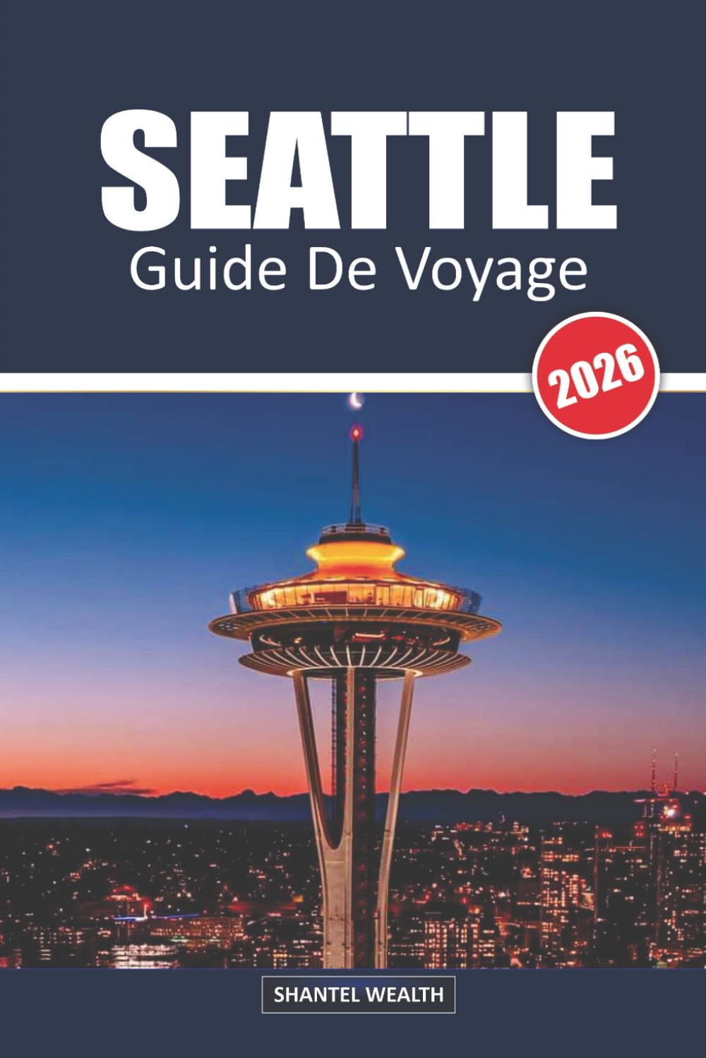 GUIDE DE VOYAGE SEATTLE 2026: À la découverte de la Cité d'Émeraude : trésors cachés, monuments emblématiques et saveurs locales