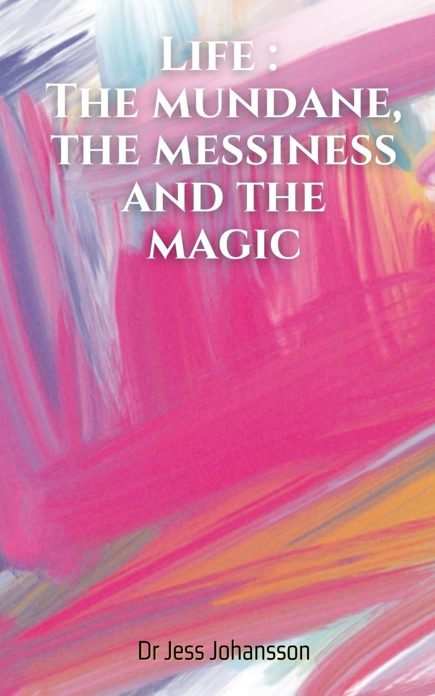 Life : The mundane, the messiness and the magic