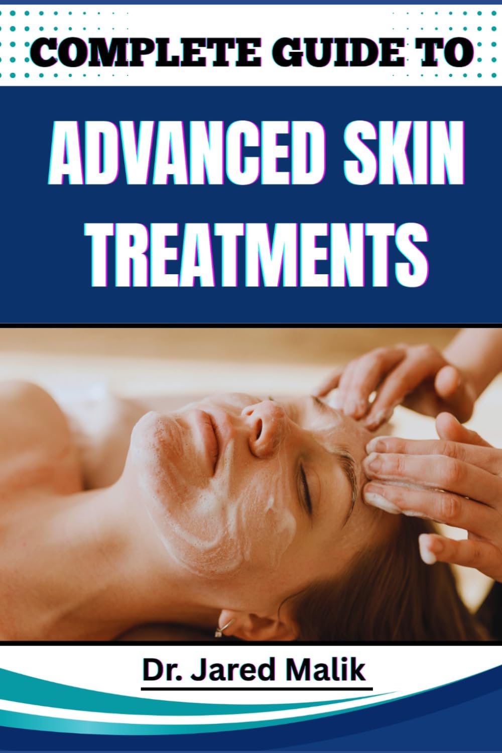 COMPLETE GUIDE TO ADVANCED SKIN TREATMENTS: Discover Proven Techniques For Rejuvenating, Repairing, And Enhancing Your Skin Health With Expert Solutions For All Complexions