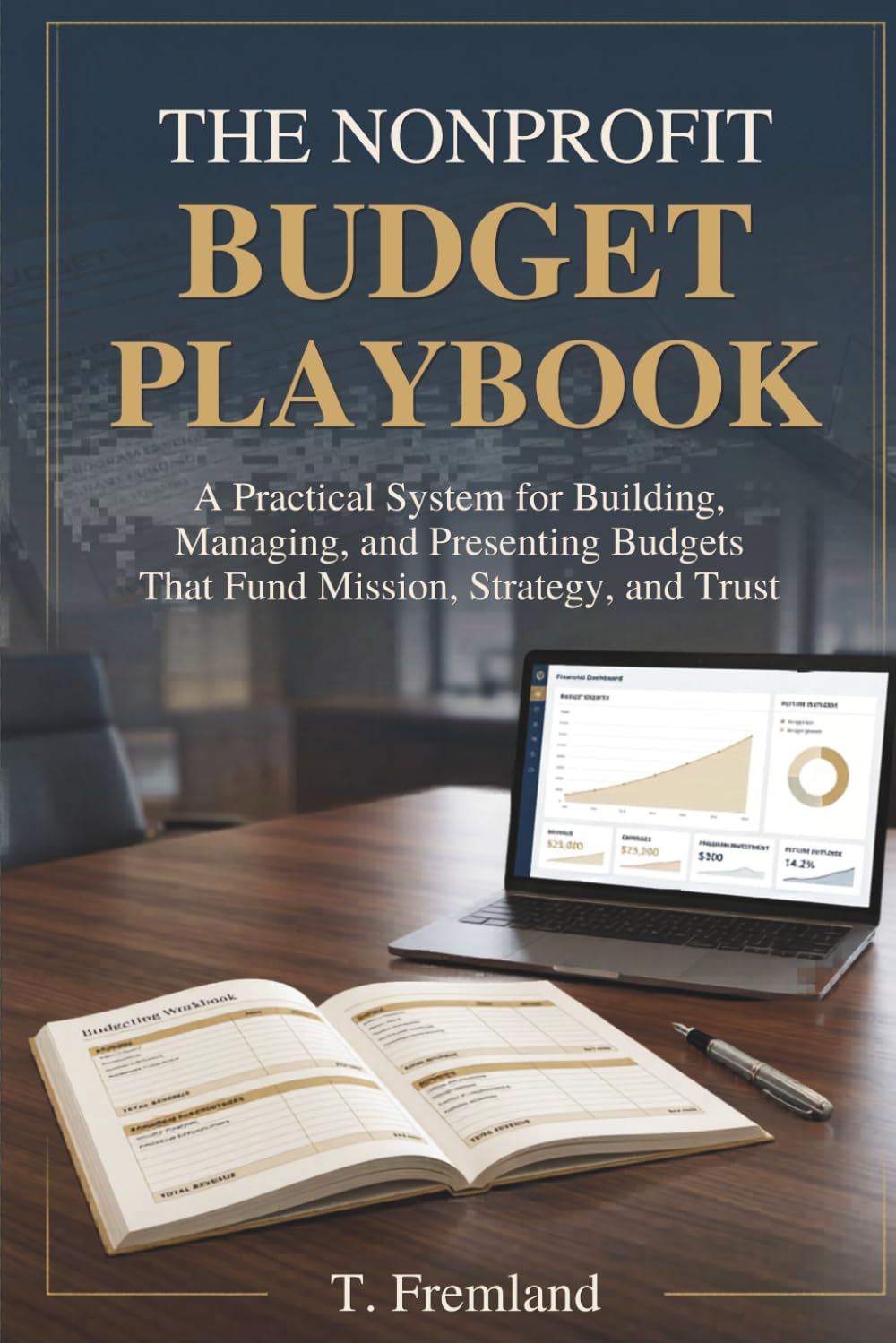 The Nonprofit Budget Playbook: A Practical System for Building, Managing, and Presenting Budgets That Fund Mission, Strategy, and Trust