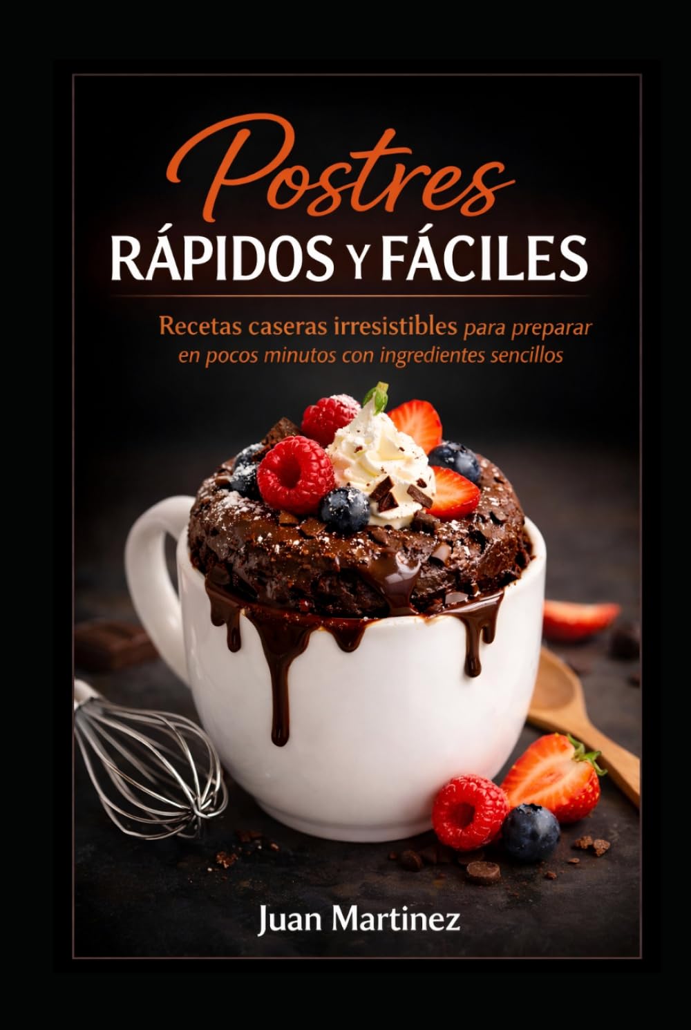 Postres Rápidos y Fáciles: Recetas caseras irresistibles para preparar en pocos minutos con ingredientes sencillos