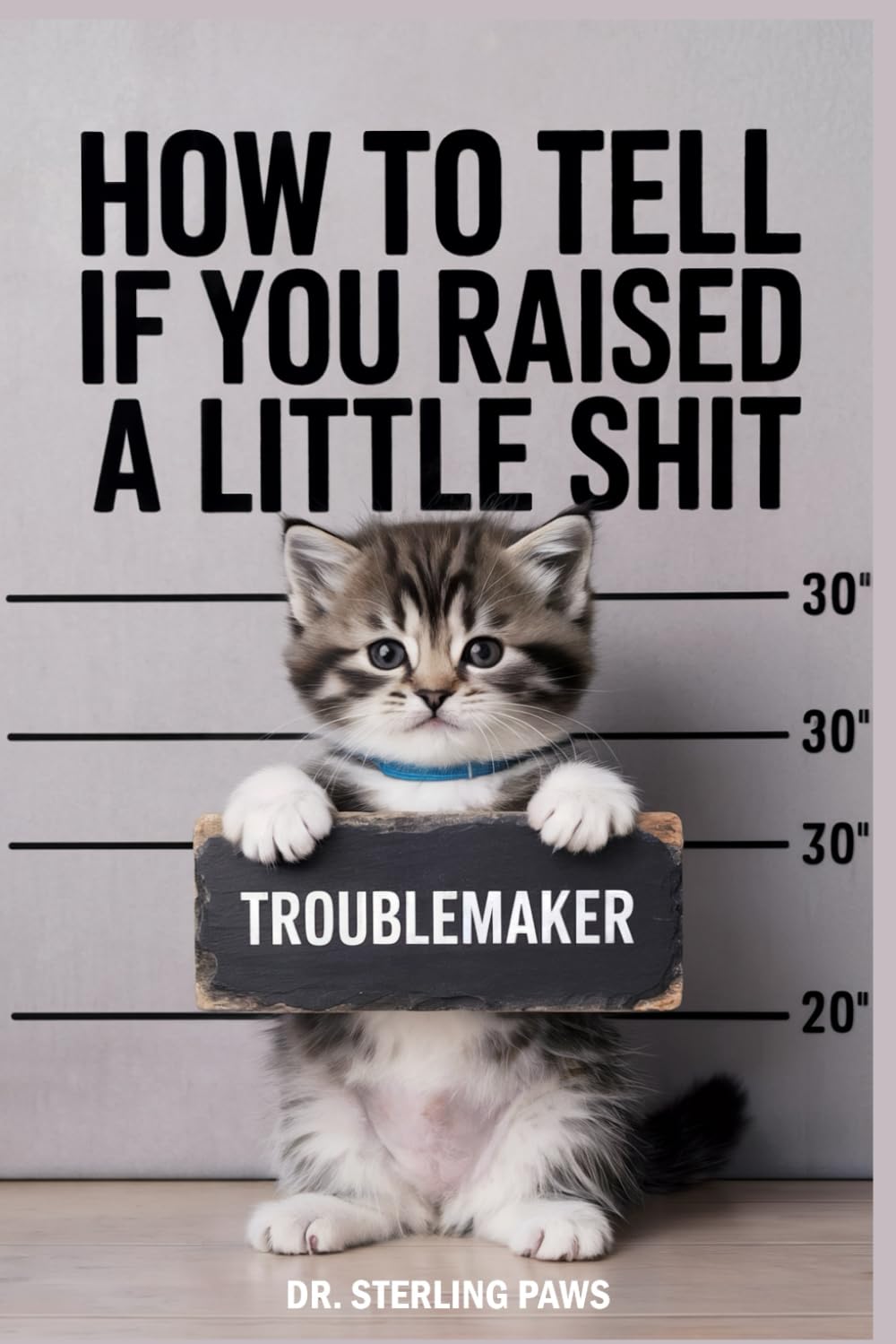How to Tell If You Raised a Little Sh*t, A Funny Cat Lovers Guide & Survival Manual: The Best Gift Idea for Men & Women Who Own a Cat with Attitude Problems