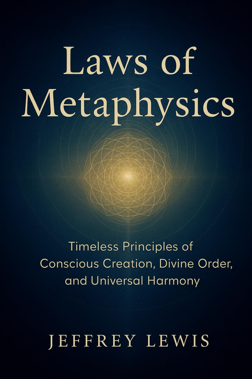 Laws of Metaphysics: Timeless Principles of Conscious Creation, Divine Order, and Universal Harmony