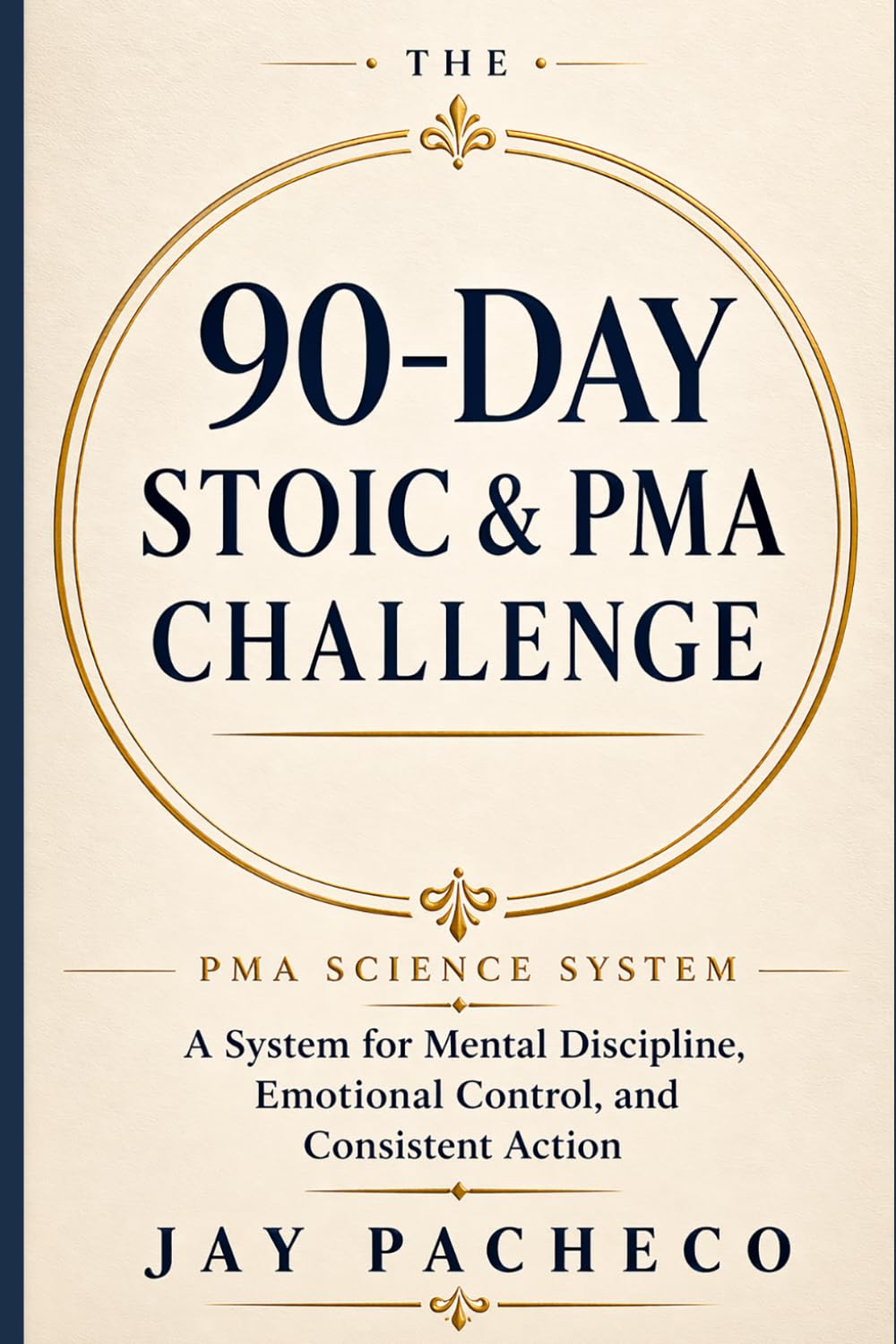 The 90-Day Stoic and PMA Challenge: A System for Mental Discipline, Emotional Control, and Consistent Action