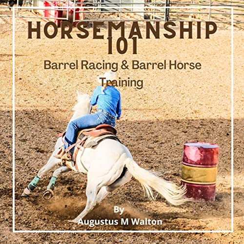 Horsemanship 101 Barrel Racing & Barrel Horse Training (Audible Audio Edition