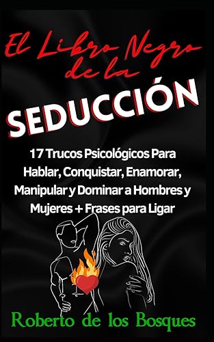 El Libro Negro de la Seducción: 17 Trucos Psicológicos Para Hablar, Conquistar, Enamorar, Manipular y Dominar a Hombres y Mujeres + Frases para Ligar
