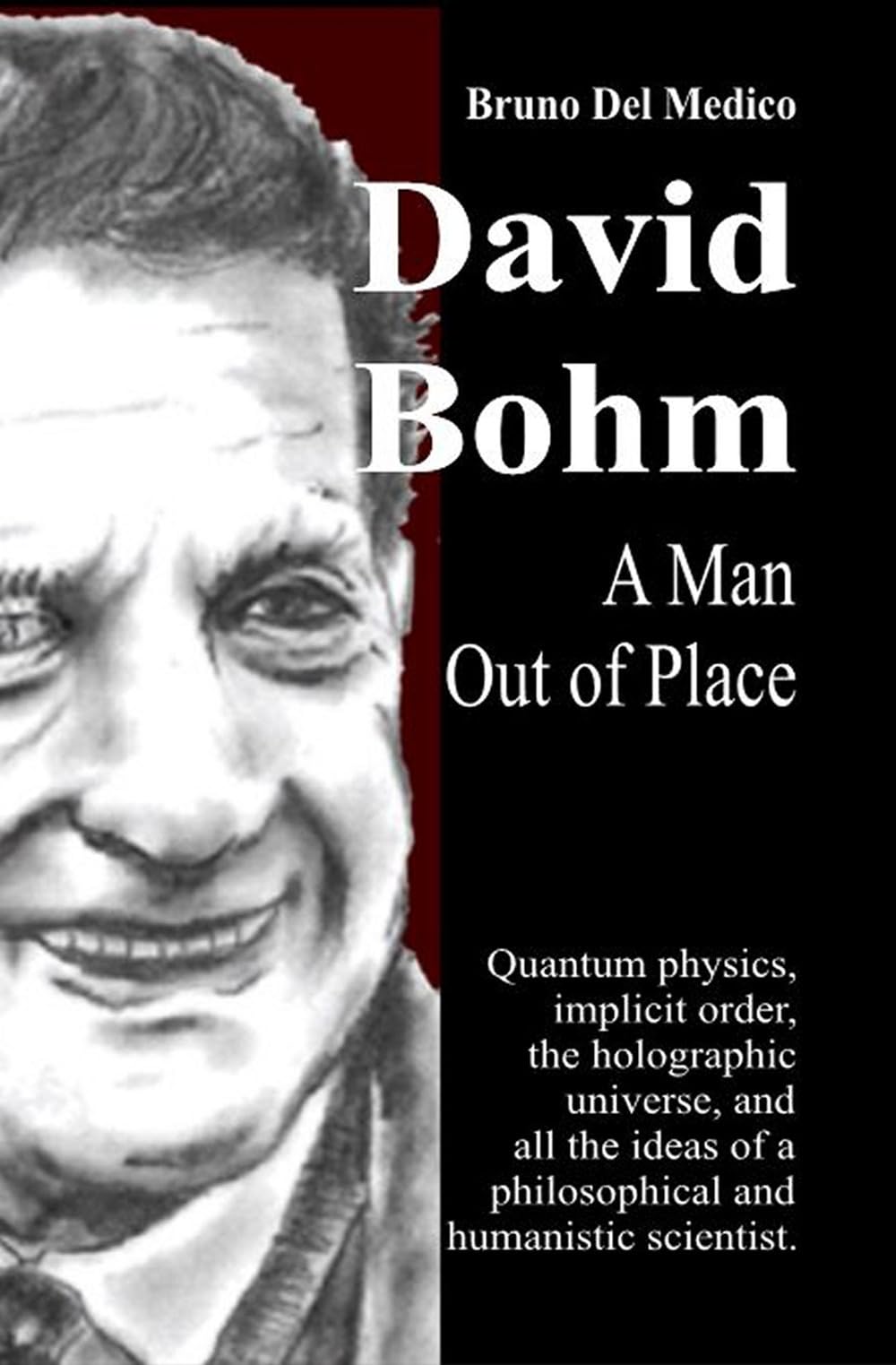David Bohm. A Man Out of Place: Quantum physics, implicit order, the holographic universe, and all the ideas of a philosophical and humanistic scientist
