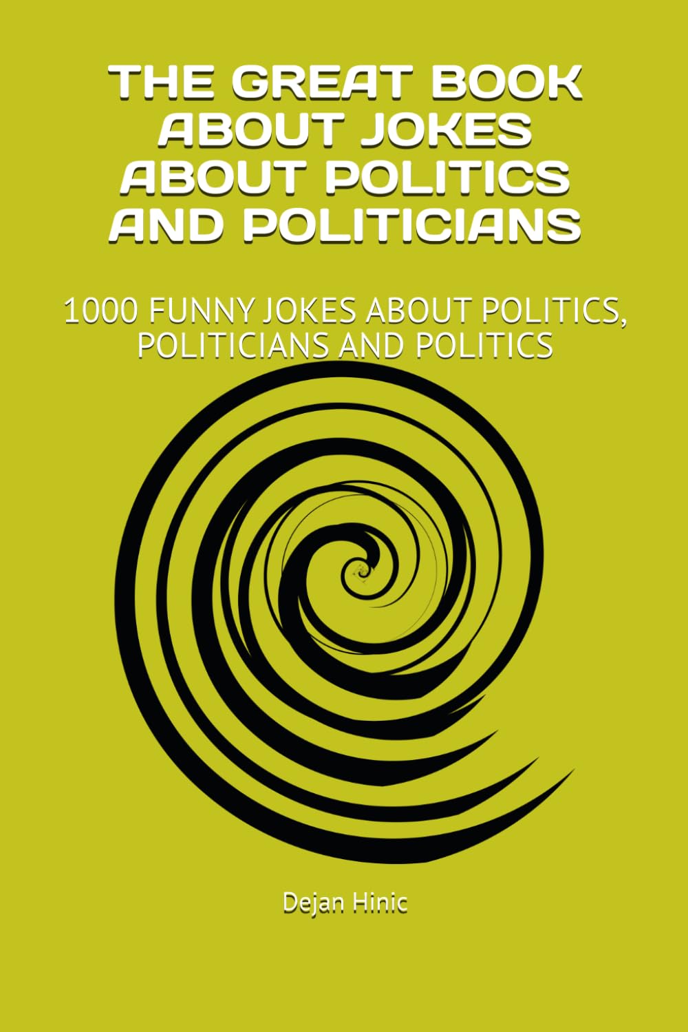 THE GREAT BOOK ABOUT JOKES ABOUT POLITICS AND POLITICIANS: 1000 FUNNY JOKES ABOUT POLITICS, POLITICIANS AND POLITICS