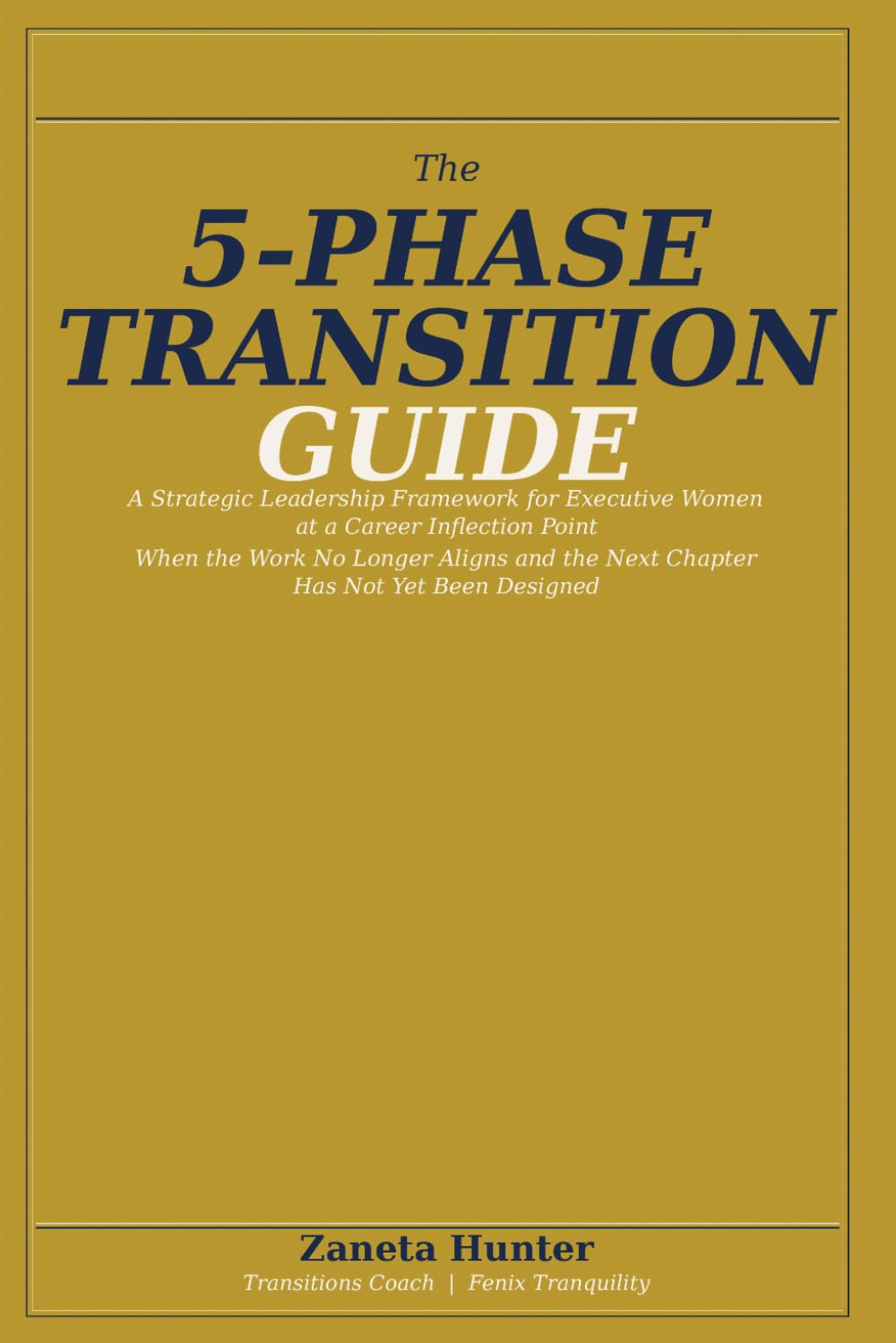 The 5-Phase Transition Guide: A Strategic Leadership Framework for Executive Women at a Career Inflection Point: When the Work No Longer Aligns and the Next Chapter Has Not Yet Been Designed