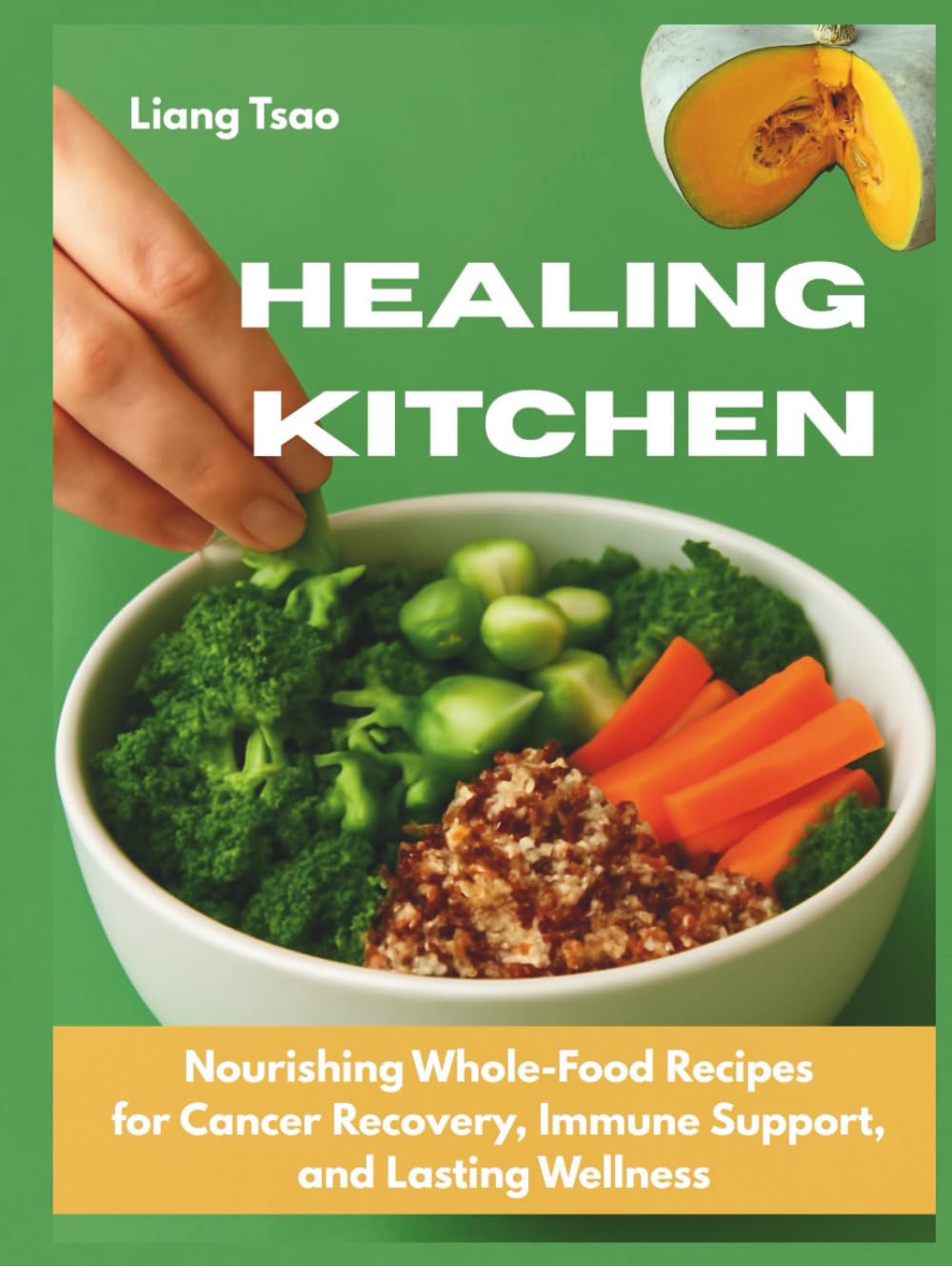 Healing Kitchen: Nourishing Whole-Food Recipes for Cancer Recovery, Immune Support, and Lasting Wellness