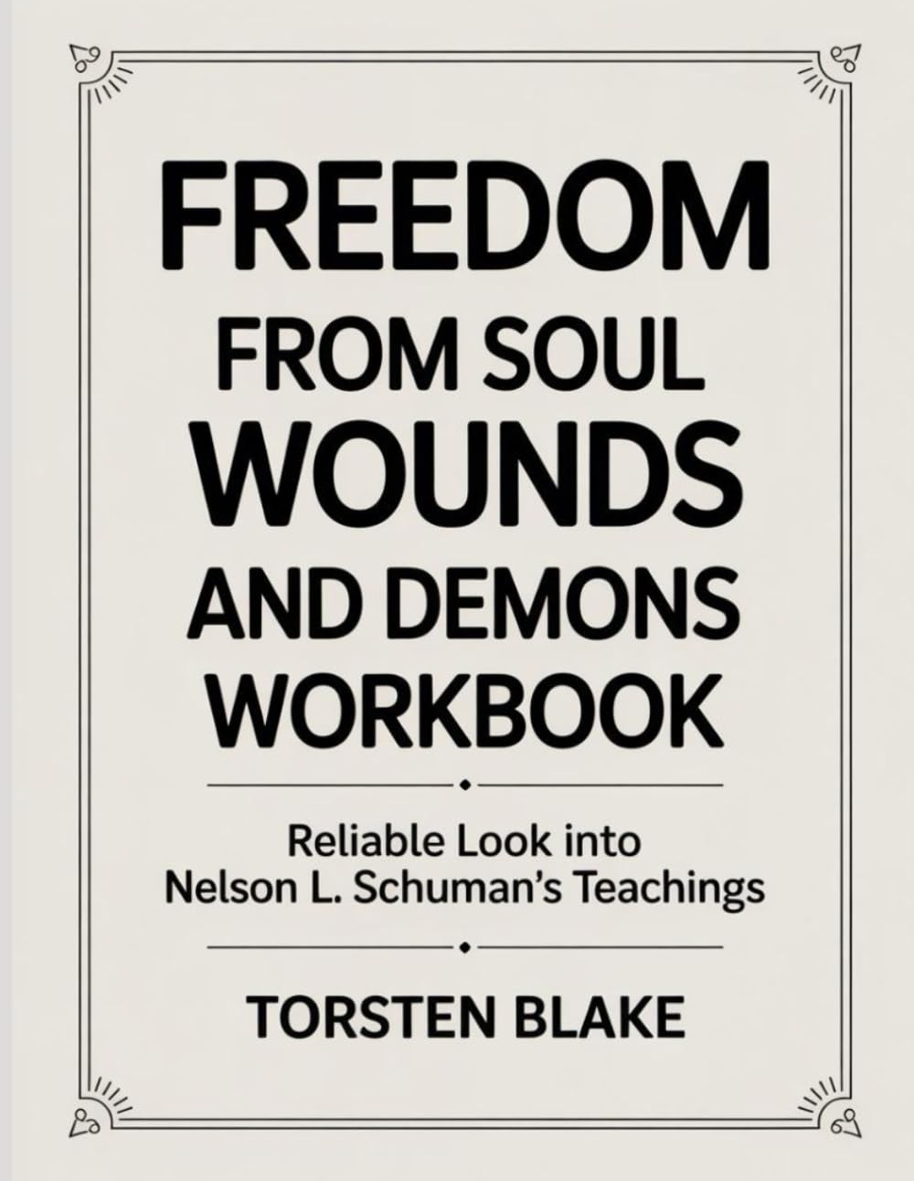 Freedom From Soul Wounds And Demons Workbook: Reliable look into Nelson L. Schuman's teachings