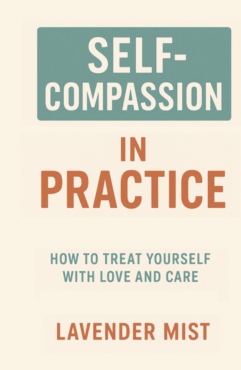 Self-Compassion in Practice: How to Treat Yourself with Love and Care