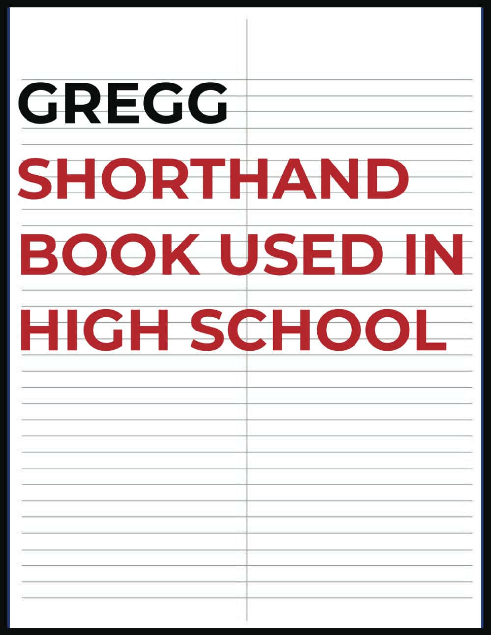 Gregg Shorthand Book Used in High School: Gregg Shorthand Practice Notebook for Faster Writing | Improve Shorthand Speed with this Blank Gregg Steno Journal for Students and Professionals
