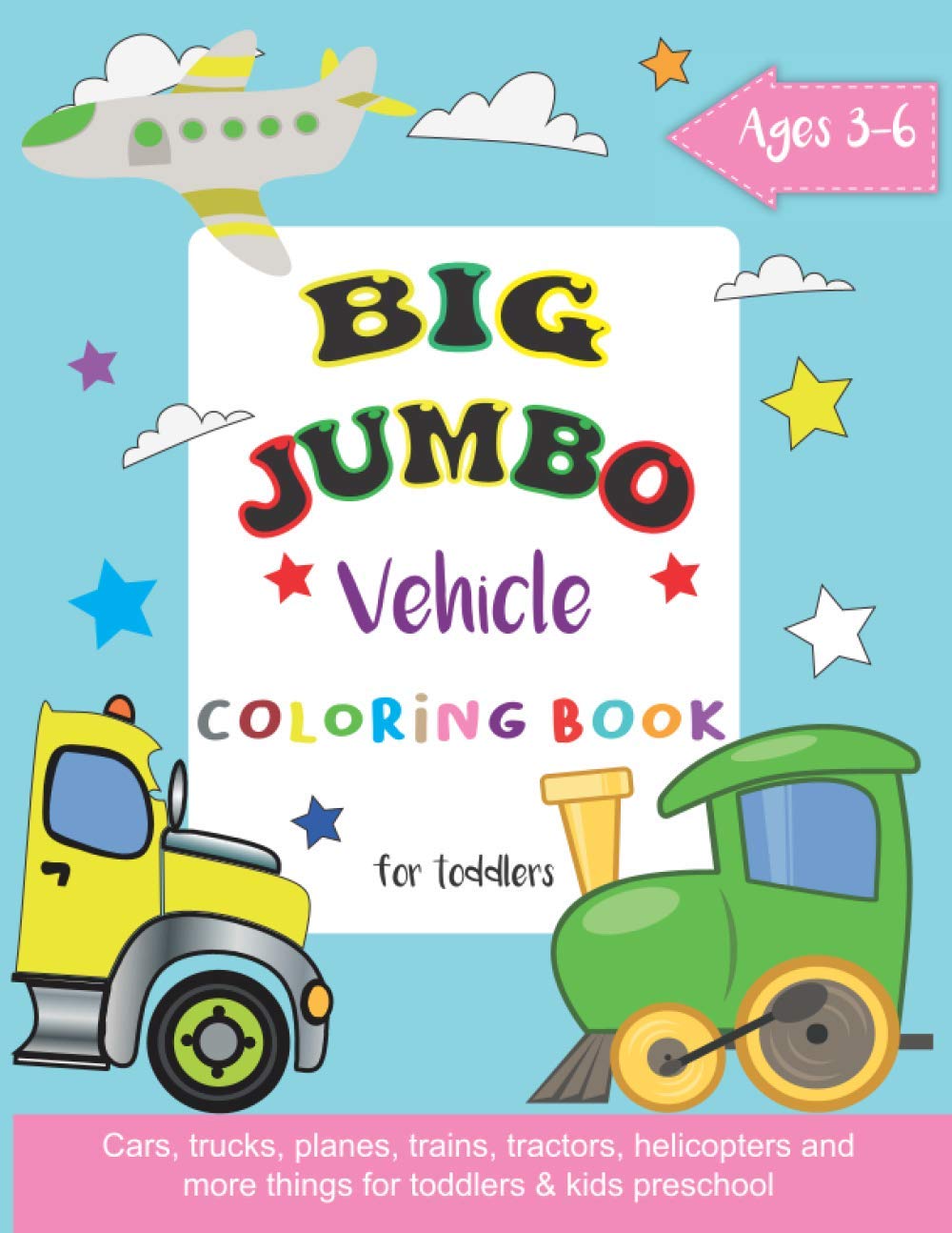 Big Jumbo Vehicle Coloring Book for Toddlers: Cute and Fun Cars, Trucks, Planes, Trains, Helicopters and More Things Coloring Book for Kids & Toddlers ... pages - Boys & Girls, Little Kids, Preschool