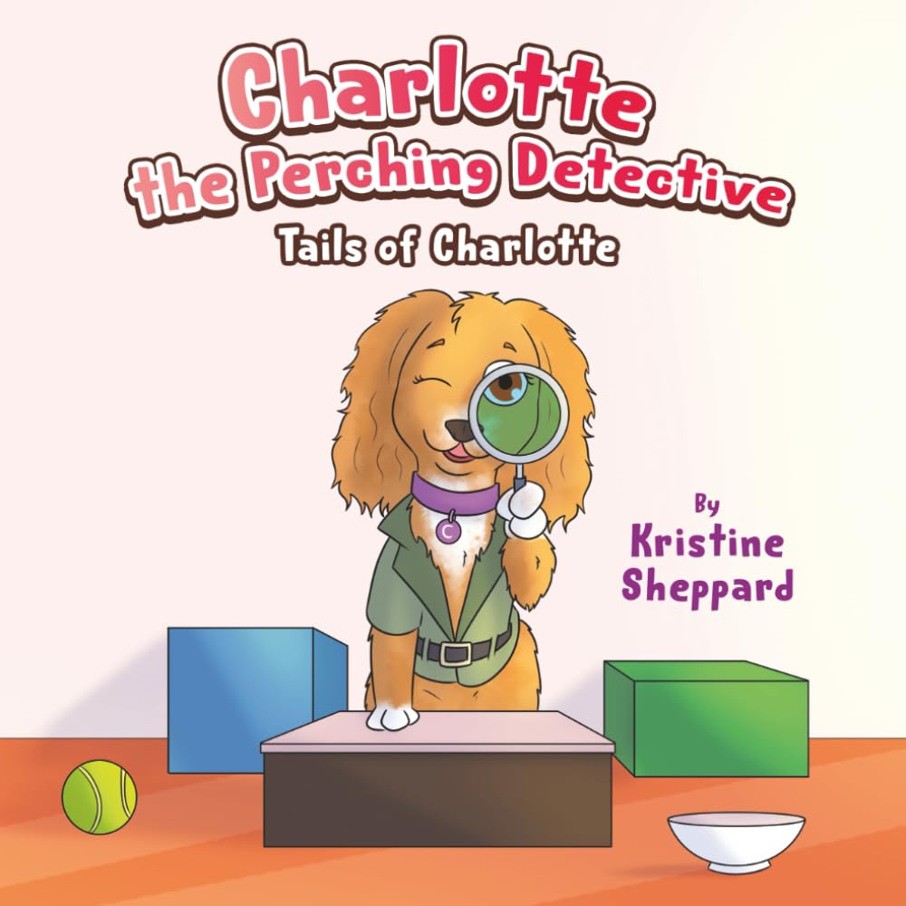 Charlotte the Perching Detective: A curious and determined puppy solves a scent-training mystery in her own way — a Tails of Charlotte story