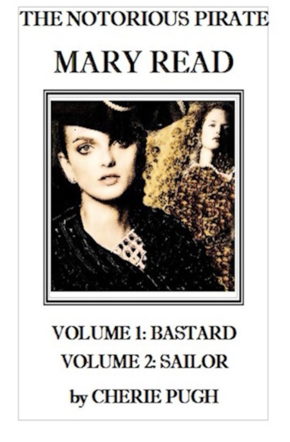 The Notorious Pirate Mary Read: Volume 1: Bastard, Volume 2: Sailor