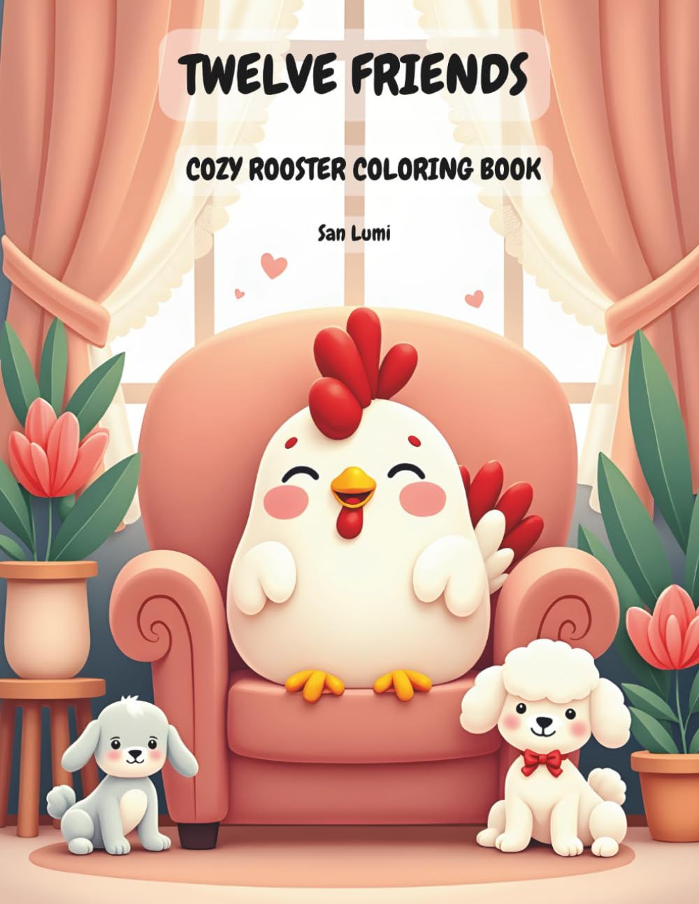 Twelve Friends: Cozy Rooster Coloring Book: Cute and Cozy Coloring Pages for Relaxation and Stress Relief for Kids Adults