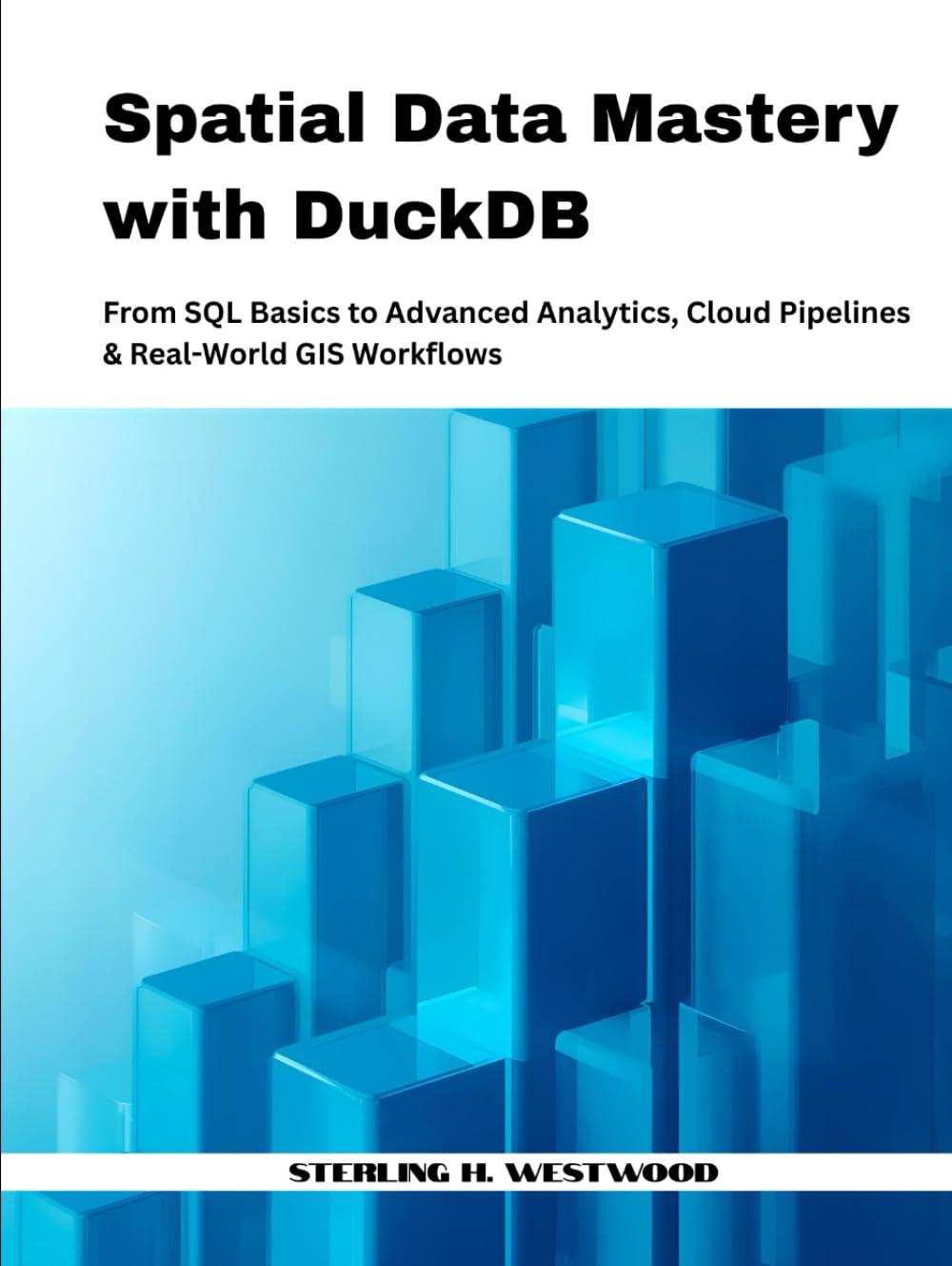 Spatial Data Mastery with DuckDB: From SQL Basics to Advanced Analytics, Cloud Pipelines & Real-World GIS Workflows