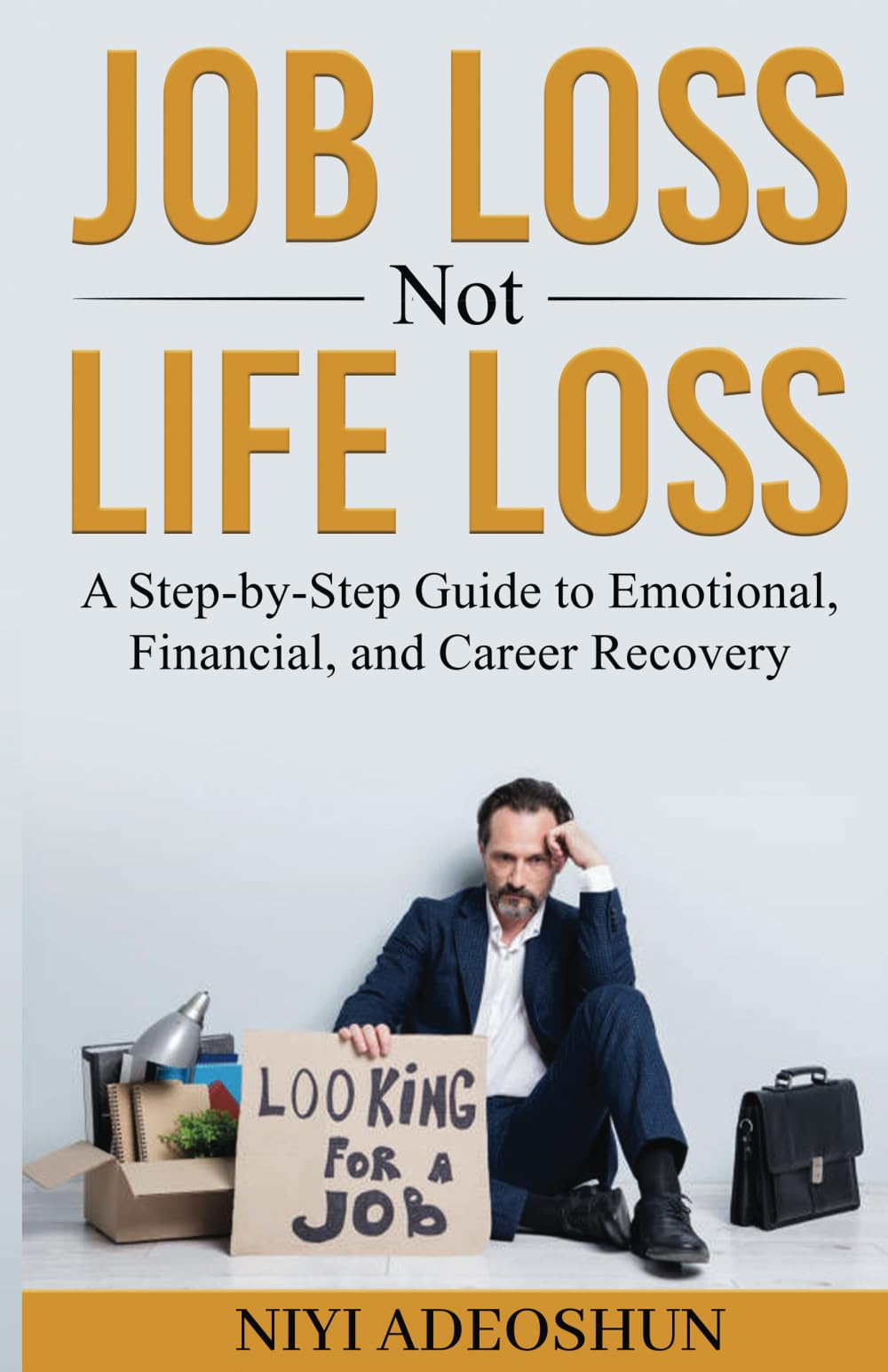 Job Loss, Not Life Loss: A Step-by-Step Guide to Emotional, Financial, and Career Recovery
