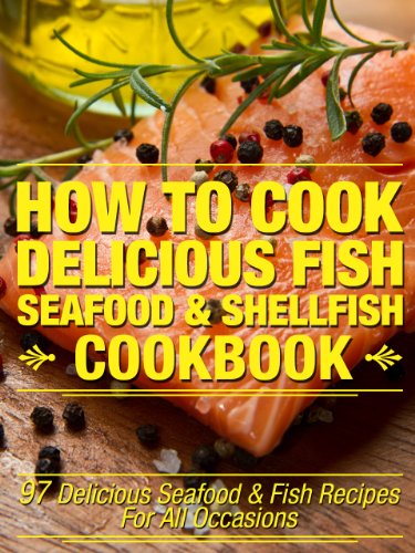 Télécharger How To Cook Delicious Fish, Seafood & Shellfish Cookbook: 97 Delicious Seafood & Fish Recipes For Al PDF