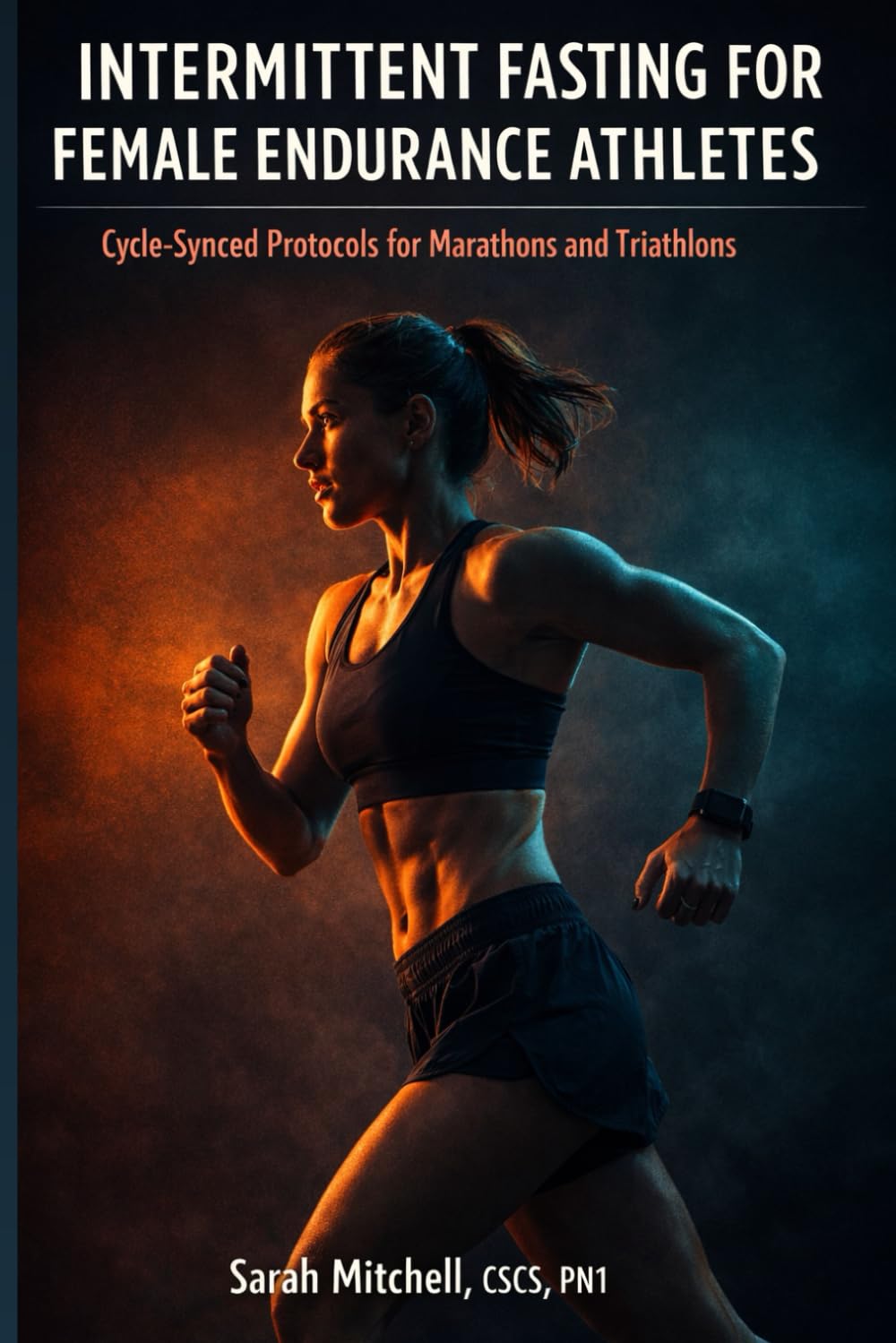 Intermittent Fasting for Female Endurance Athletes: Cycle-Synced Protocols for Marathons and Triathlons - Train Smarter, Protect Your Hormones, and Race Stronger