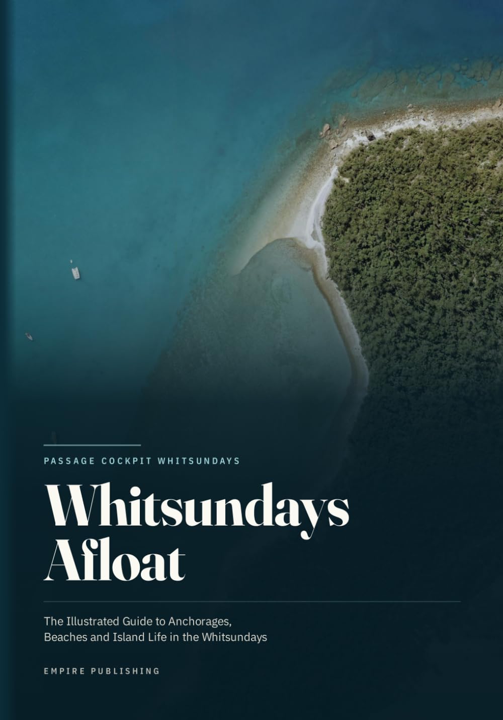Whitsundays Afloat: The Illustrated Guide to Anchorages, Beaches and Island Life in the Whitsundays