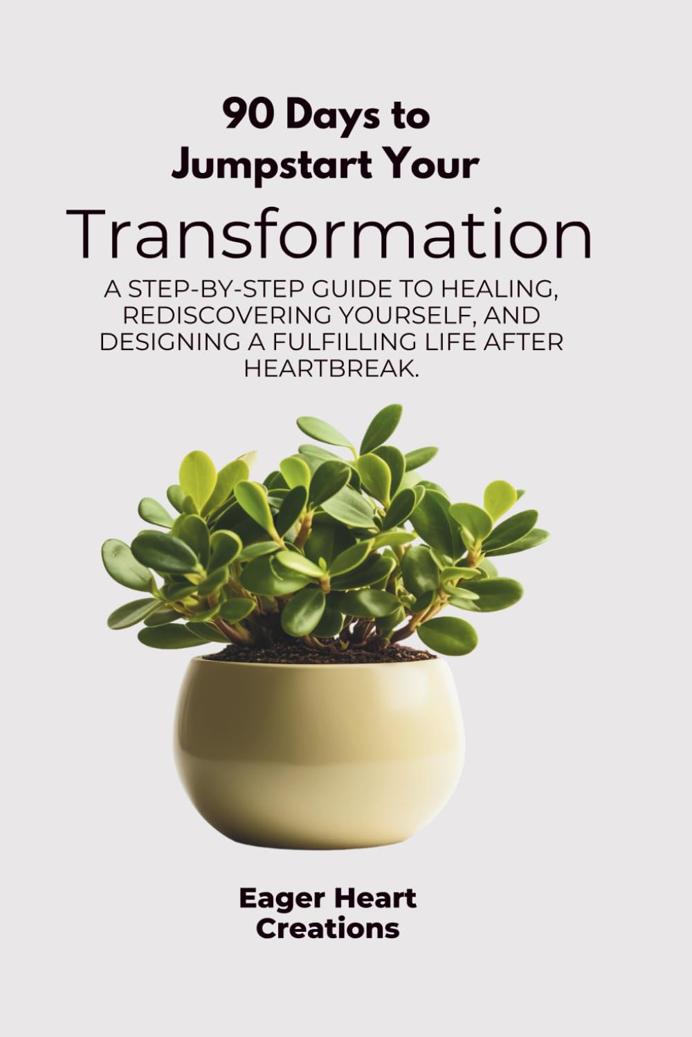 90 Days to Jumpstart Your Transformation: A step-by-step guide to healing, rediscovering yourself, and designing a fulfilling life after heartbreak.