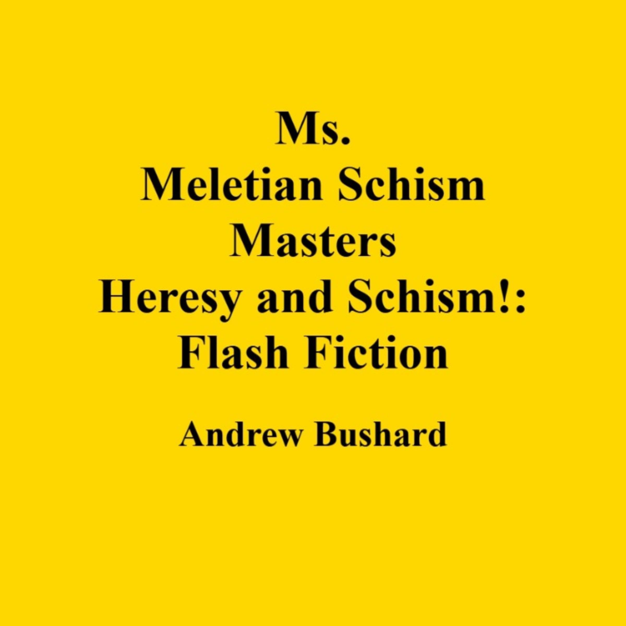Ms. Meletian Schism Masters Heresy and Schism!