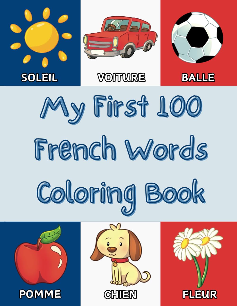 My First 100 French Words Coloring Book: Learn French Vocabulary for Boys and Girls, Toddlers, and Pre-Schoolers, Ages 2-5 (Fun Language Coloring Books for Kids)