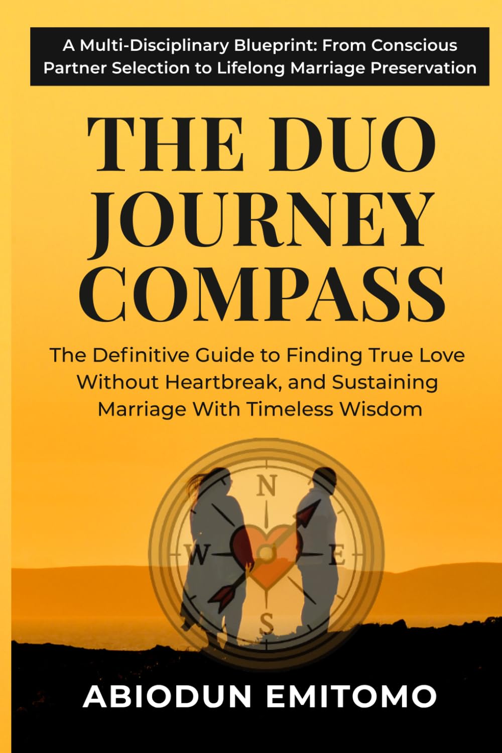 THE DUO JOURNEY COMPASS: The Definitive Guide to Finding True Love Without Heartbreak, and Sustaining Marriage With Timeless Wisdom