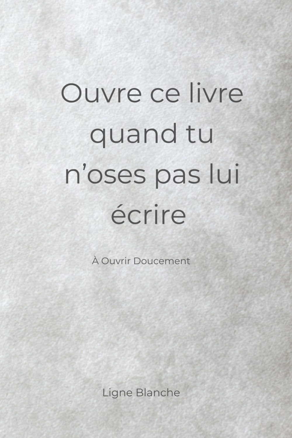 Ouvre ce livre quand tu n’oses pas lui écrire: À ouvrir doucement (Ligne Blanche)