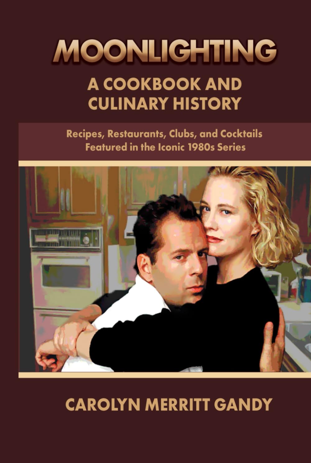 Moonlighting A Cookbook and Culinary History: Recipes, Restaurants, Clubs, and Cocktails Featured in the Iconic 1980s Series
