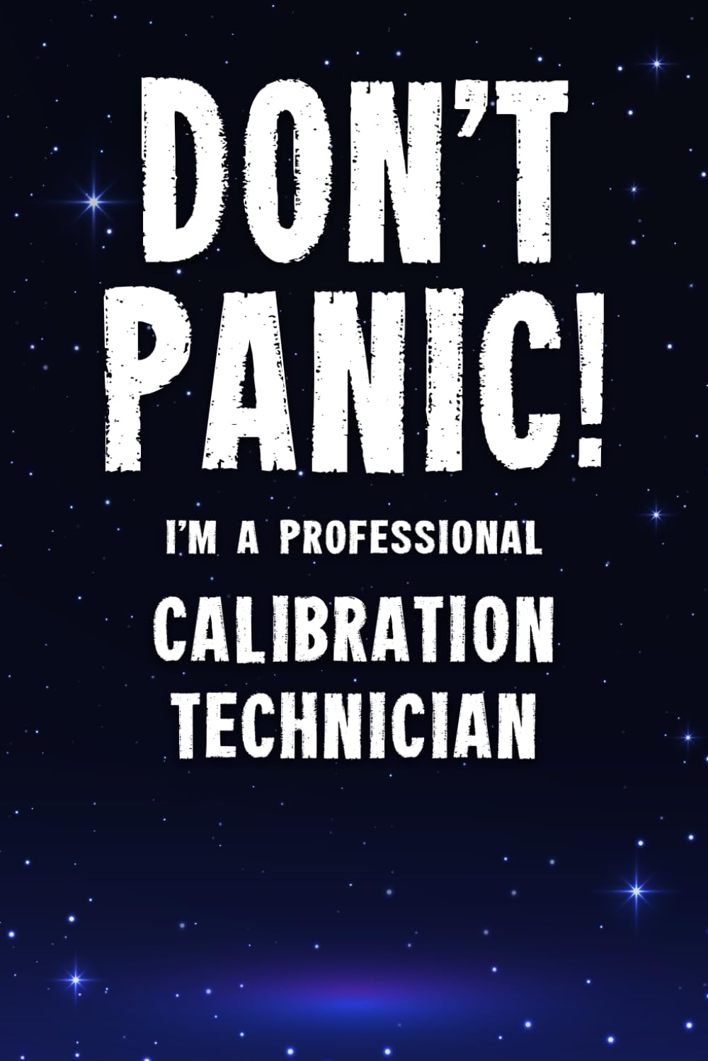 Don't Panic! I'm A Professional Calibration Technician: Customized 100 Page Lined Notebook Journal Gift For A Calibration Technician : Much Better