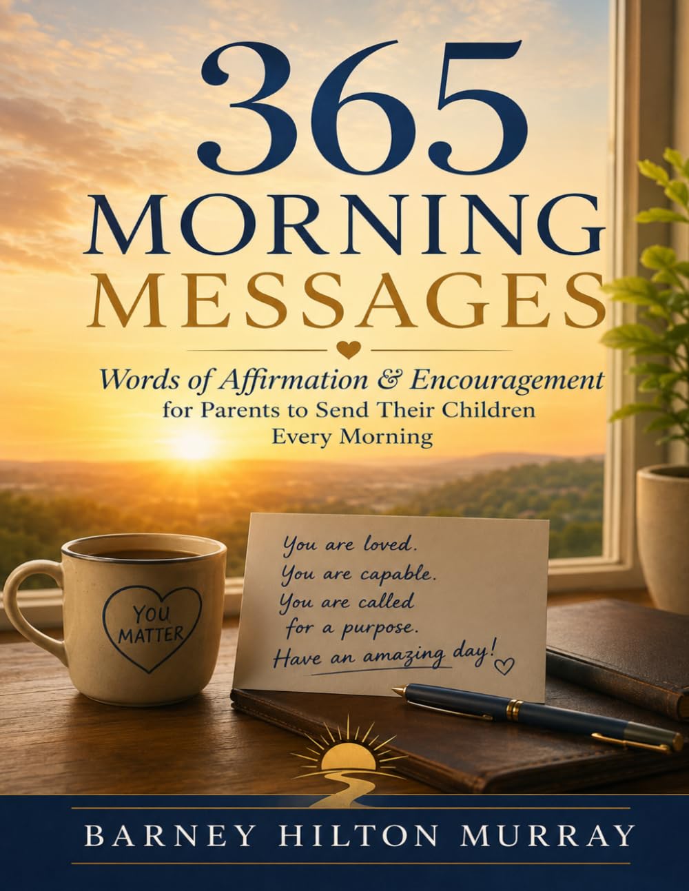 365 MORNING MESSAGES: Words of Affirmation & Encouragement for Parents to Send Their Children Every Morning