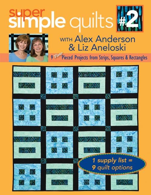 Super Simple Quilts #2 With Alex Anderson & Liz Aneloski: 9 NEW Pieced Projects from Strips, Squares & Rectangles