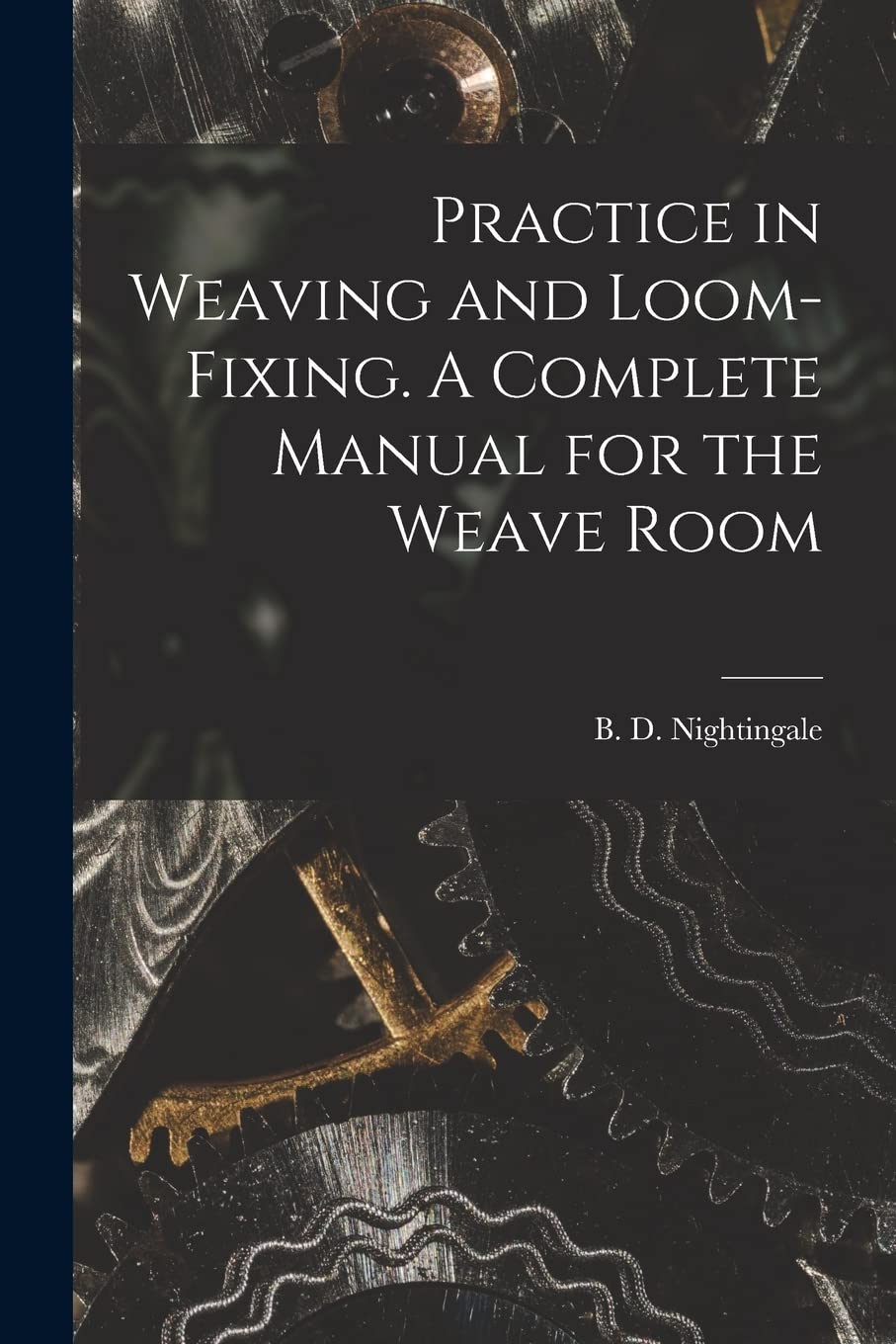 Practice in Weaving and Loom-Fixing. A Complete Manual for the Weave Room