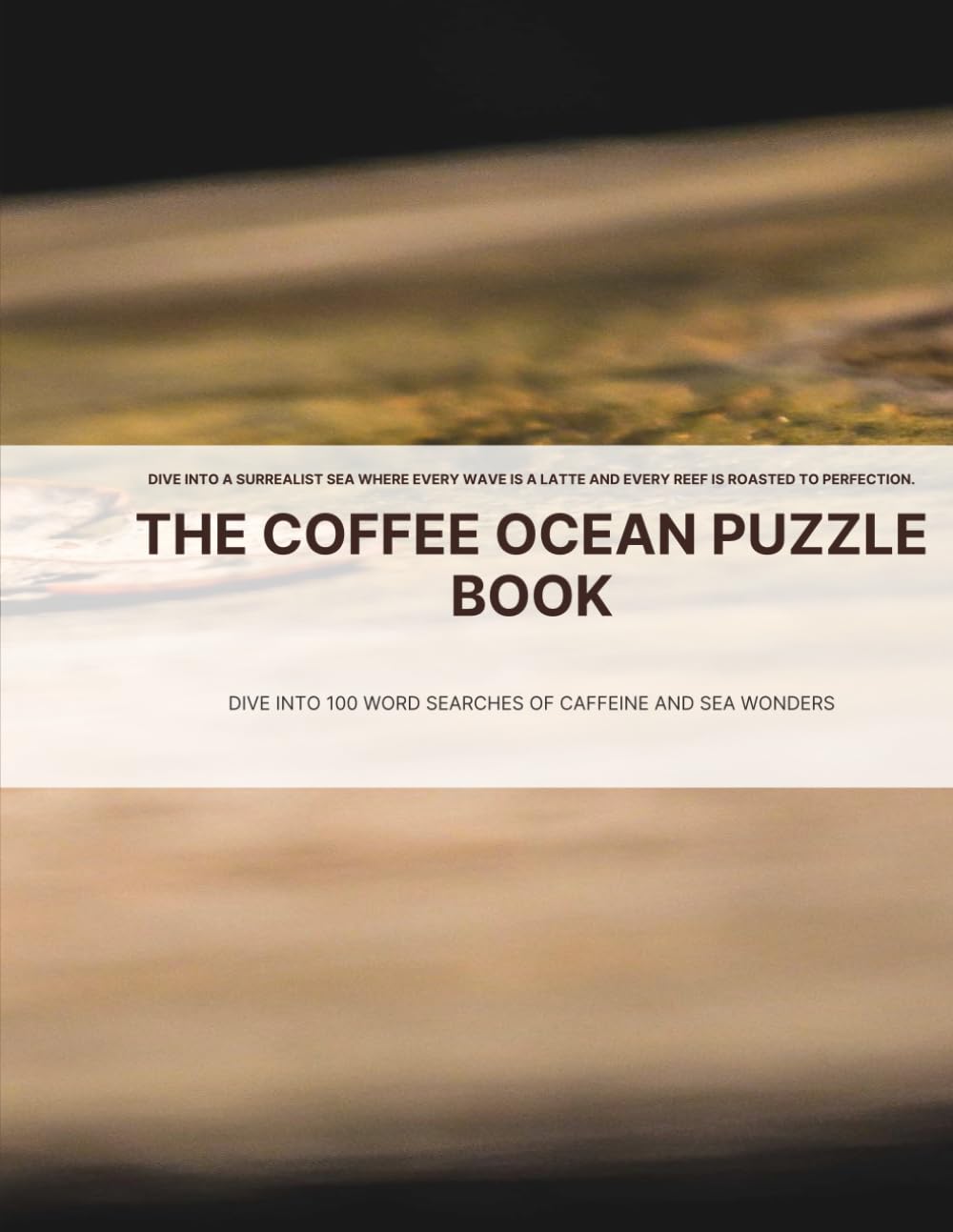 The Coffee Ocean Puzzle Book: Dive into 100 Word Searches of Caffeine and Sea Wonders