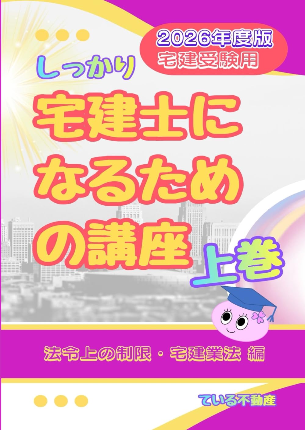 しっかり宅建士になるための講座　上巻　法令上制限・宅建業法編　２０２６年度版　宅建受験用: 初心者が仕事のできる宅建士になるための宅建受験講座