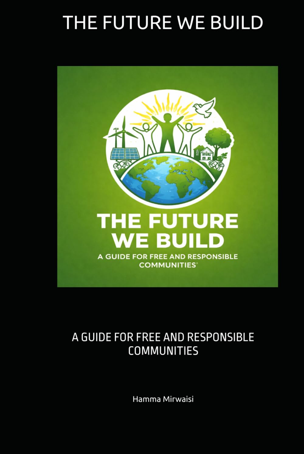 THE FUTURE WE BUILD: A GUIDE FOR FREE AND RESPONSIBLE COMMUNITIES