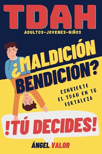 TDAH ¿Bendición o Maldición? Tú Decides (TDAH en Adultos, Jóvenes y Niños): Hábitos, Superación Personal y Autoestima para El Trastorno por Déficit de ... (TDAH "DESDE DENTRO") (Spanish Edition)